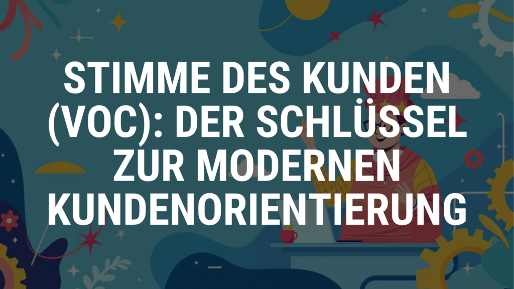 Stimme des Kunden (VOC) Der Schlüssel zur modernen Kundenorientierung