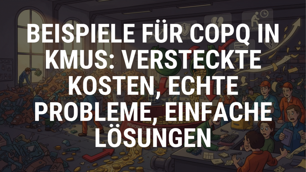Beispiele für COPQ in KMUs Versteckte Kosten, echte Probleme, einfache Lösungen
