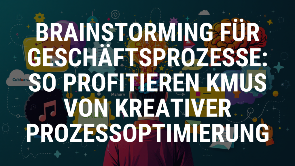 Brainstorming für Geschäftsprozesse: So profitieren KMUs von kreativer Prozessoptimierung