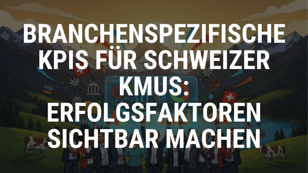 Branchenspezifische KPIs für Schweizer KMUs Erfolgsfaktoren sichtbar machen