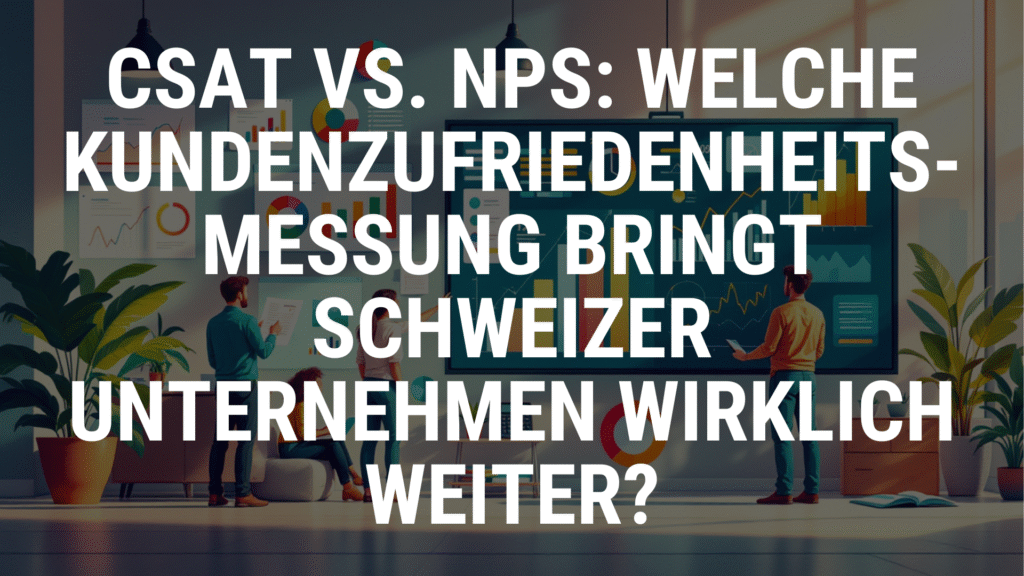 CSAT vs. NPS: Welche Kundenzufriedenheits-Messung bringt Schweizer Unternehmen wirklich weiter?
