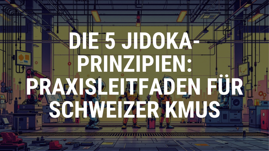Die 5 Jidoka-Prinzipien Praxisleitfaden für Schweizer KMUs