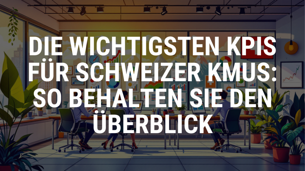 Die wichtigsten KPIs für Schweizer KMUs So behalten Sie den Überblick