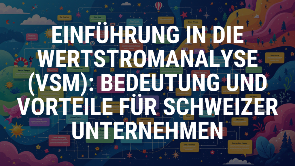 Einführung in die Wertstromanalyse (VSM): Bedeutung und Vorteile für Schweizer Unternehmen