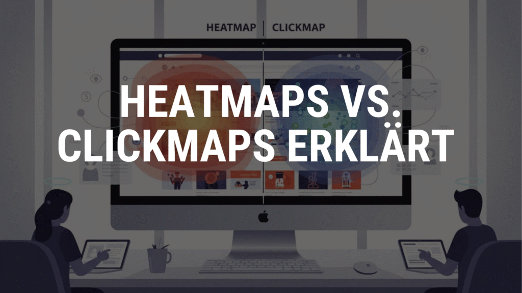 Heatmaps vs. Clickmaps erklärt
