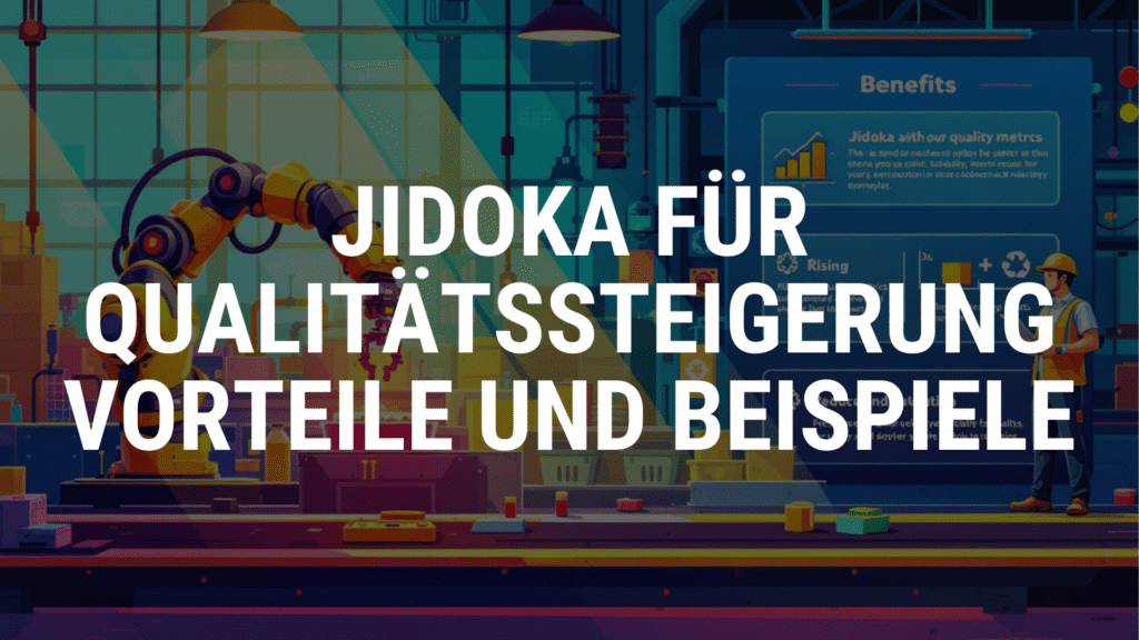 Jidoka für Qualitätssteigerung Vorteile und Beispiele