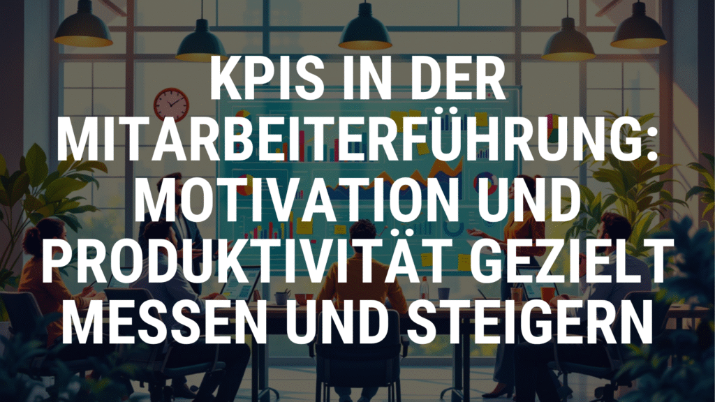 KPIs in der Mitarbeiterführung Motivation und Produktivität gezielt messen und steigern