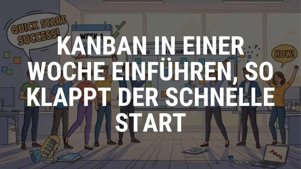Kanban in einer Woche einführen, so klappt der schnelle Start