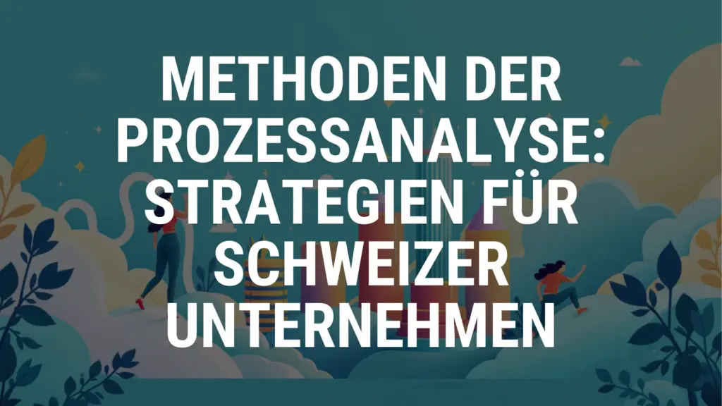 Methoden der Prozessanalyse: Strategien für Schweizer Unternehmen