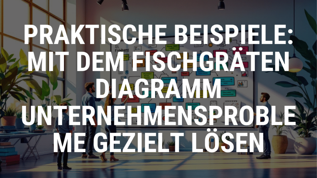 Praktische Beispiele Mit dem Fischgräten Diagramm Unternehmensprobleme gezielt lösen