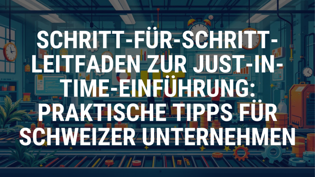 Schritt-für-Schritt-Leitfaden zur Just-in-Time-Einführung Praktische Tipps für Schweizer Unternehmen