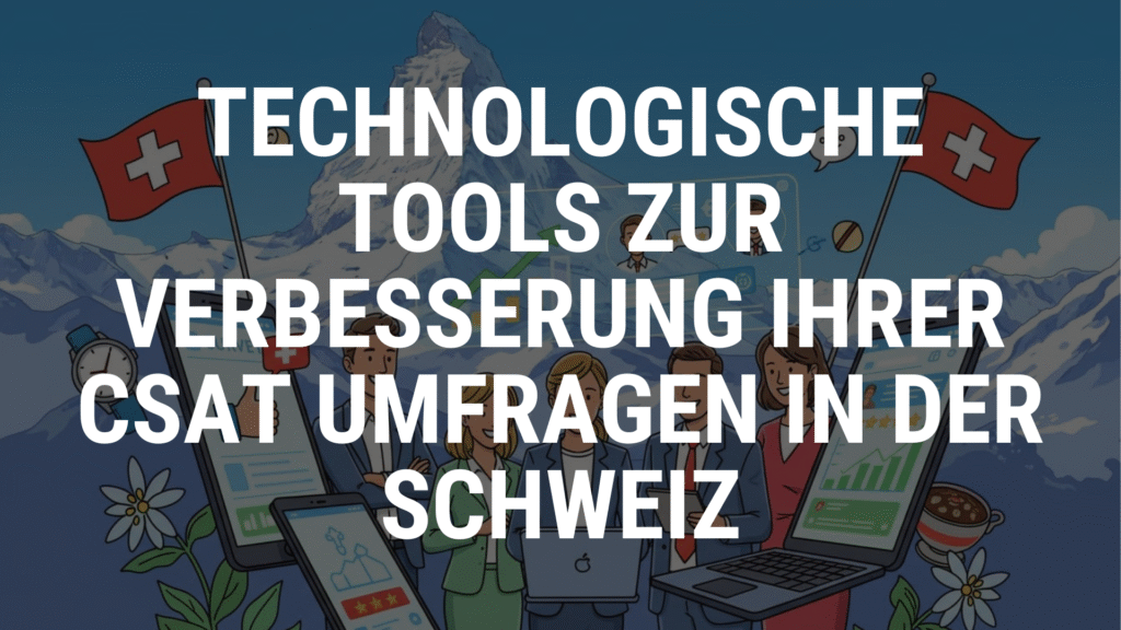 Technologische Tools zur Verbesserung Ihrer CSAT Umfragen in der Schweiz