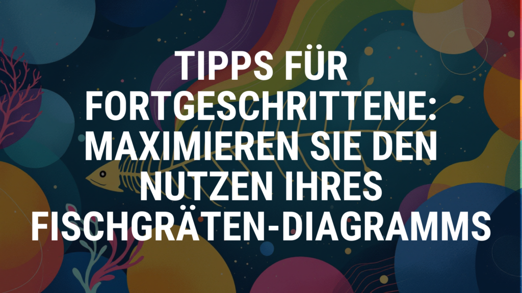 Tipps für Fortgeschrittene: Maximieren Sie den Nutzen Ihres Fischgräten-Diagramms