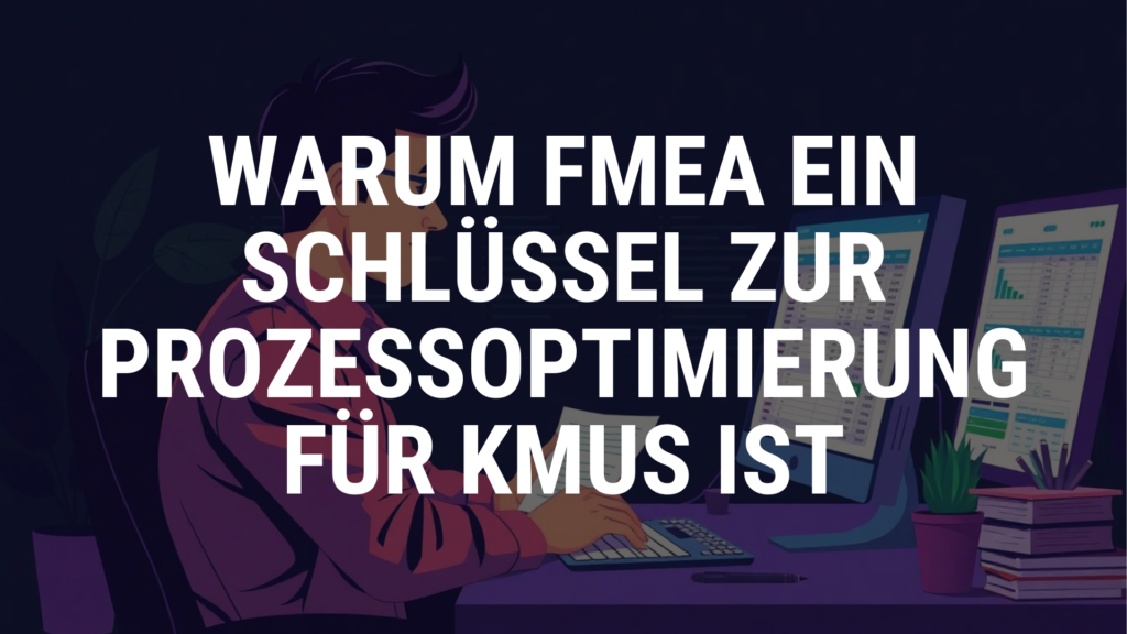 Warum FMEA ein Schlüssel zur Prozessoptimierung für KMUs ist