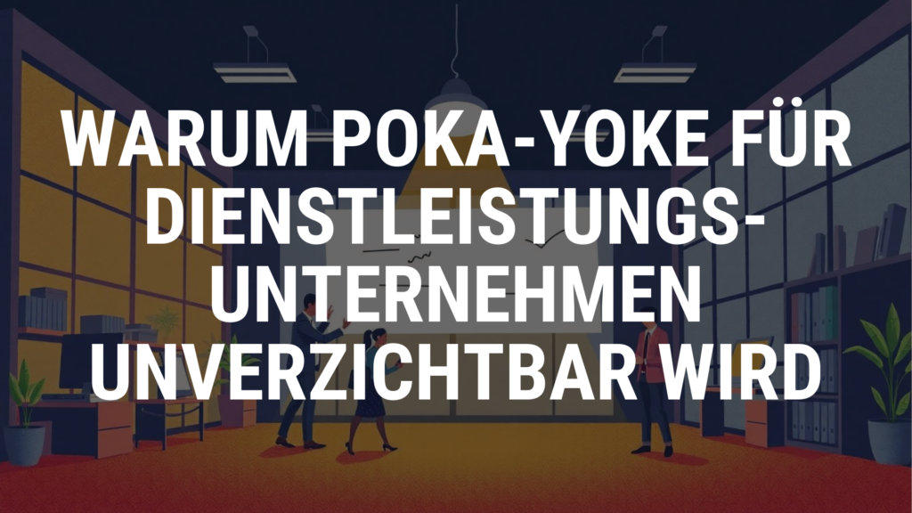Warum Poka-Yoke für Dienstleistungsunternehmen unverzichtbar wird