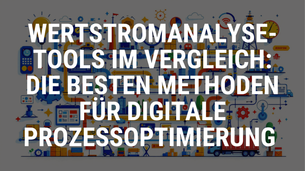 Wertstromanalyse-Tools im Vergleich: Die besten Methoden für digitale Prozessoptimierung in Schweizer Unternehmen