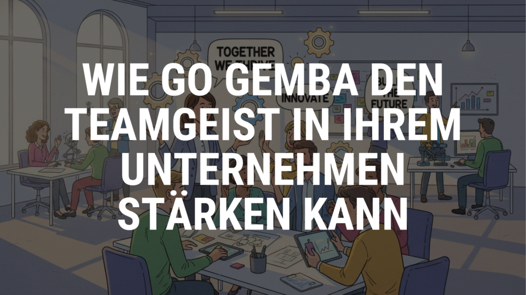Wie Go Gemba den Teamgeist in Ihrem Unternehmen stärken kann